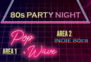 80s PARTY NIGHT . POP&WAVE + INDIE 80er (AREA 2)