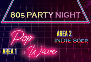 80s PARTY NIGHT / POP & WAVE + INDIE 80er (AREA 2)