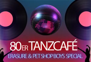 80er TANZCAFÉ / ERASURE & PET SHOP BOYS SPECIAL