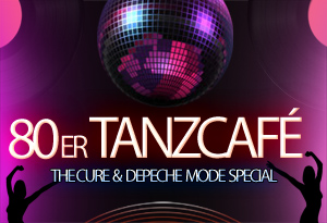 80er TANZCAFÉ / THE CURE & DEPECHE MODE SPECIAL