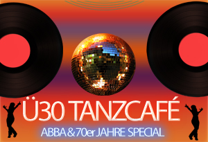 Ü30 TANZCAFÉ / ABBA & 70er JAHRE SPECIAL